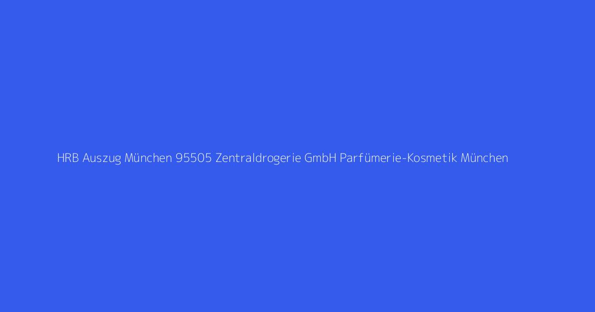 HRB Auszug München 95505 Zentraldrogerie GmbH Parfümerie-Kosmetik München